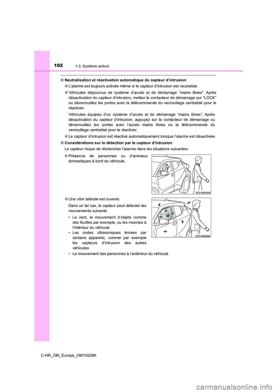 TOYOTA C-HR 2016  Manuel du propriétaire (in French) 1021-3. Système antivol
C-HR_OM_Europe_OM10529K
■Neutralisation et réactivation automatique du capteur d’intrusion 
● L’alarme est toujours activée même si le capteur d’intrusion est neu