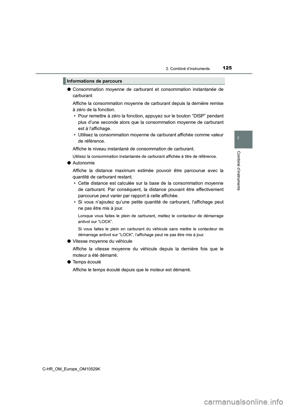 TOYOTA C-HR 2016  Manuel du propriétaire (in French) 1252. Combiné d’instruments
2
Combiné d’instruments
C-HR_OM_Europe_OM10529K
●Consommation moyenne de carburant et consommation instantanée de 
carburant 
Affiche la consommation moyenne de ca