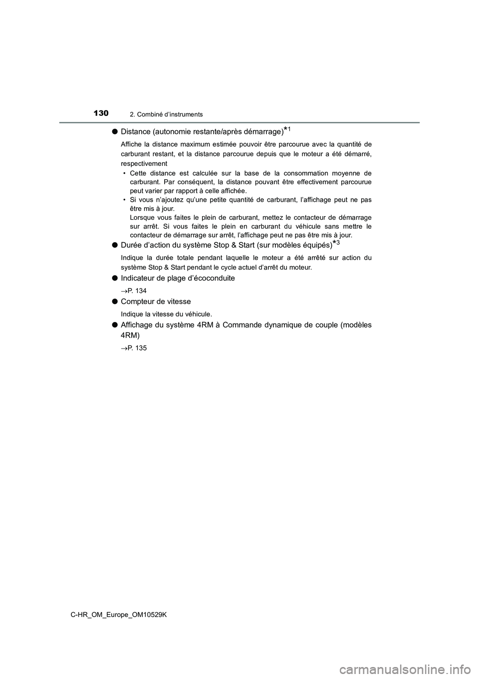 TOYOTA C-HR 2016  Manuel du propriétaire (in French) 1302. Combiné d’instruments
C-HR_OM_Europe_OM10529K
●Distance (autonomie restante/après démarrage)*1
Affiche la distance maximum estimée pouvoir être parcourue avec la quantité de 
carburant