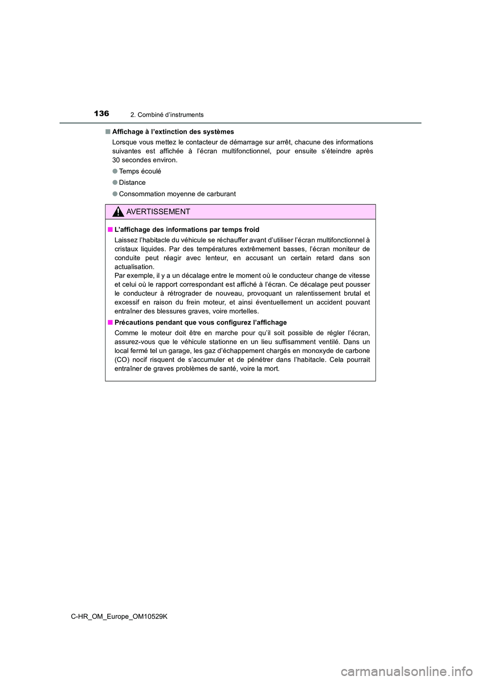 TOYOTA C-HR 2016  Manuel du propriétaire (in French) 1362. Combiné d’instruments
C-HR_OM_Europe_OM10529K 
■ Affichage à l’extinction des systèmes 
Lorsque vous mettez le contacteur de démarrage sur arrêt, chacune des informations 
suivantes e