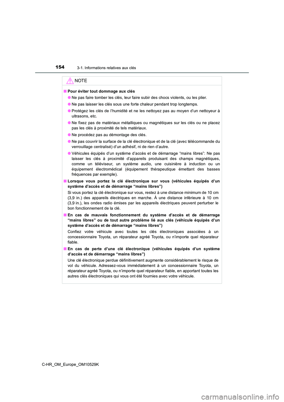 TOYOTA C-HR 2016 Manuel du propriétaire (in French) 1543-1. Informations relatives aux clés
C-HR_OM_Europe_OM10529K
NOTE
■Pour éviter tout dommage aux clés
● Ne pas faire tomber les clés, leur faire subir des chocs violents, ou les plier.
● TOYOTA C-HR 2016 Manuel du propriétaire (in French) 1543-1. Informations relatives aux clés
C-HR_OM_Europe_OM10529K
NOTE
■Pour éviter tout dommage aux clés
● Ne pas faire tomber les clés, leur faire subir des chocs violents, ou les plier.
●