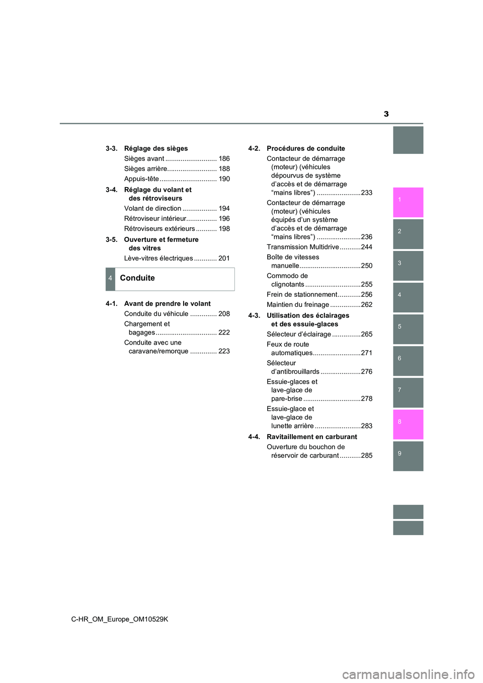 TOYOTA C-HR 2016  Manuel du propriétaire (in French) 3
1 
9 
8
7 
5 
4
3
2
C-HR_OM_Europe_OM10529K
6
3-3. Réglage des sièges 
Sièges avant ........................... 186
Sièges arrière.......................... 188
Appuis-tête ...................