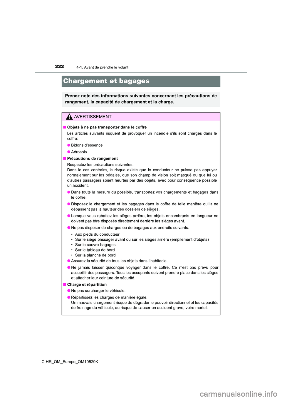TOYOTA C-HR 2016  Manuel du propriétaire (in French) 2224-1. Avant de prendre le volant
C-HR_OM_Europe_OM10529K
Chargement et bagages
Prenez note des informations suivantes concernant les précautions de 
rangement, la capacité de chargement et la char