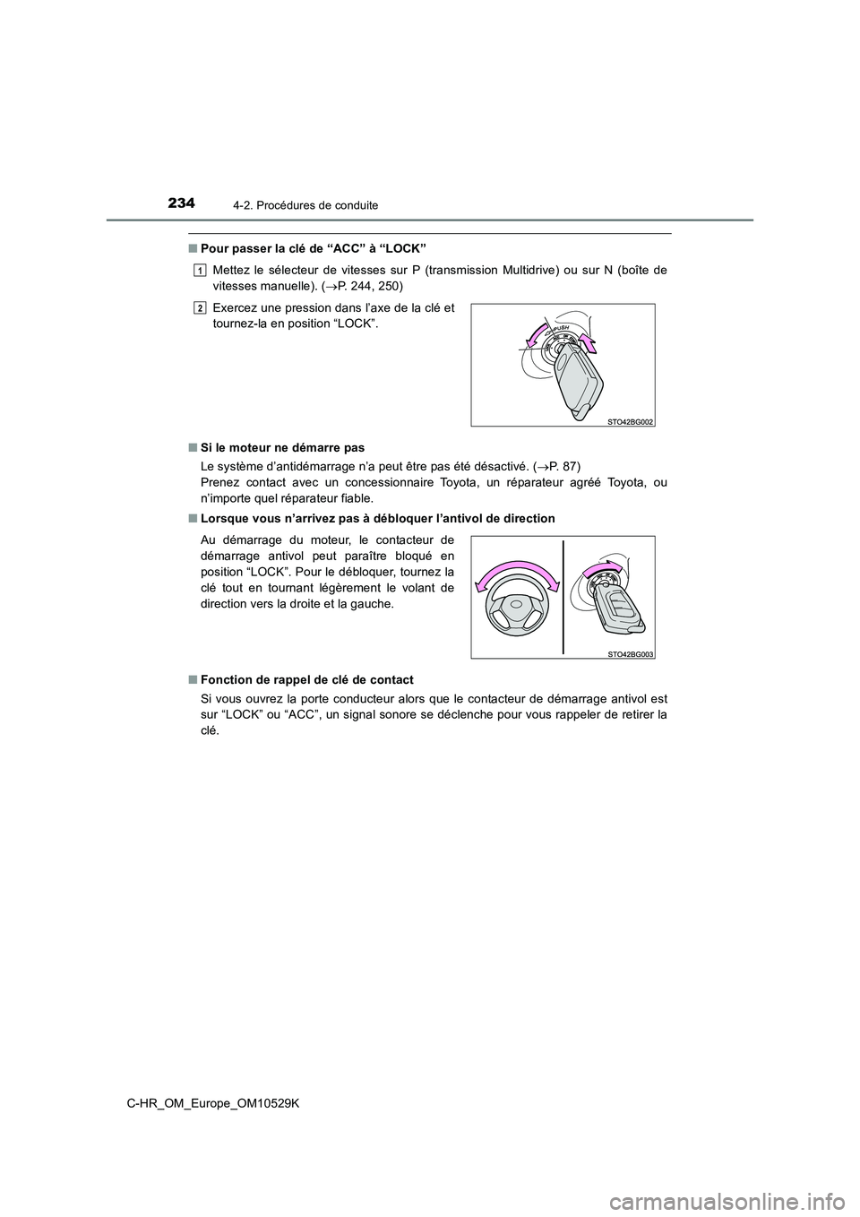 TOYOTA C-HR 2016 Manuel du propriétaire (in French) 2344-2. Procédures de conduite
C-HR_OM_Europe_OM10529K
■Pour passer la clé de “ACC” à “LOCK”
Mettez le sélecteur de vitesses sur P (transmission Multidrive) ou sur N (boîte de
vitesse TOYOTA C-HR 2016 Manuel du propriétaire (in French) 2344-2. Procédures de conduite
C-HR_OM_Europe_OM10529K
■Pour passer la clé de “ACC” à “LOCK”
Mettez le sélecteur de vitesses sur P (transmission Multidrive) ou sur N (boîte de
vitesse