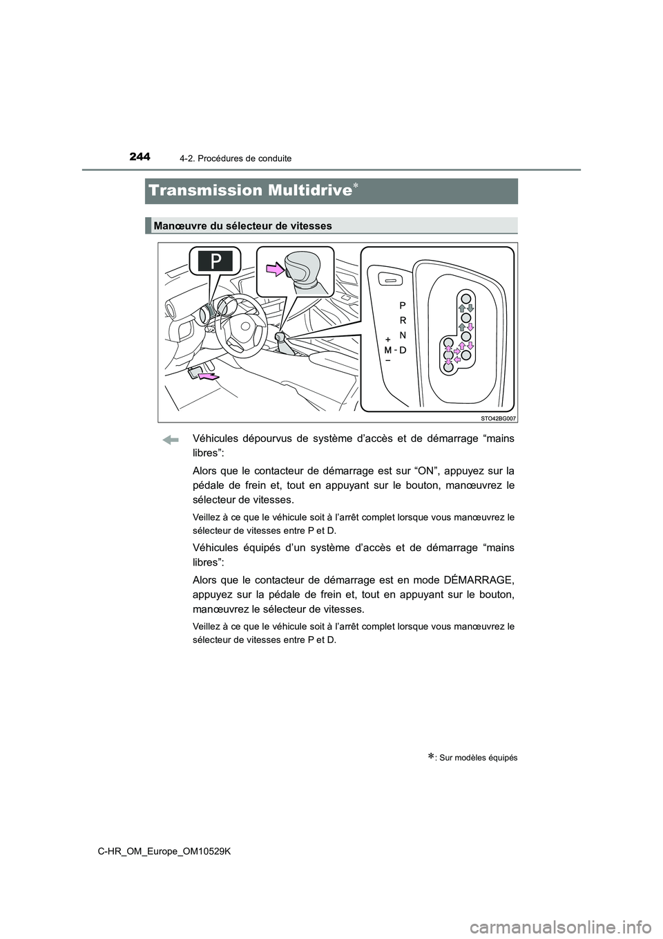 TOYOTA C-HR 2016  Manuel du propriétaire (in French) 2444-2. Procédures de conduite
C-HR_OM_Europe_OM10529K
Transmission Multidrive
Véhicules dépourvus de système d’accès et de démarrage “mains 
libres”: 
Alors que le contacteur de démar