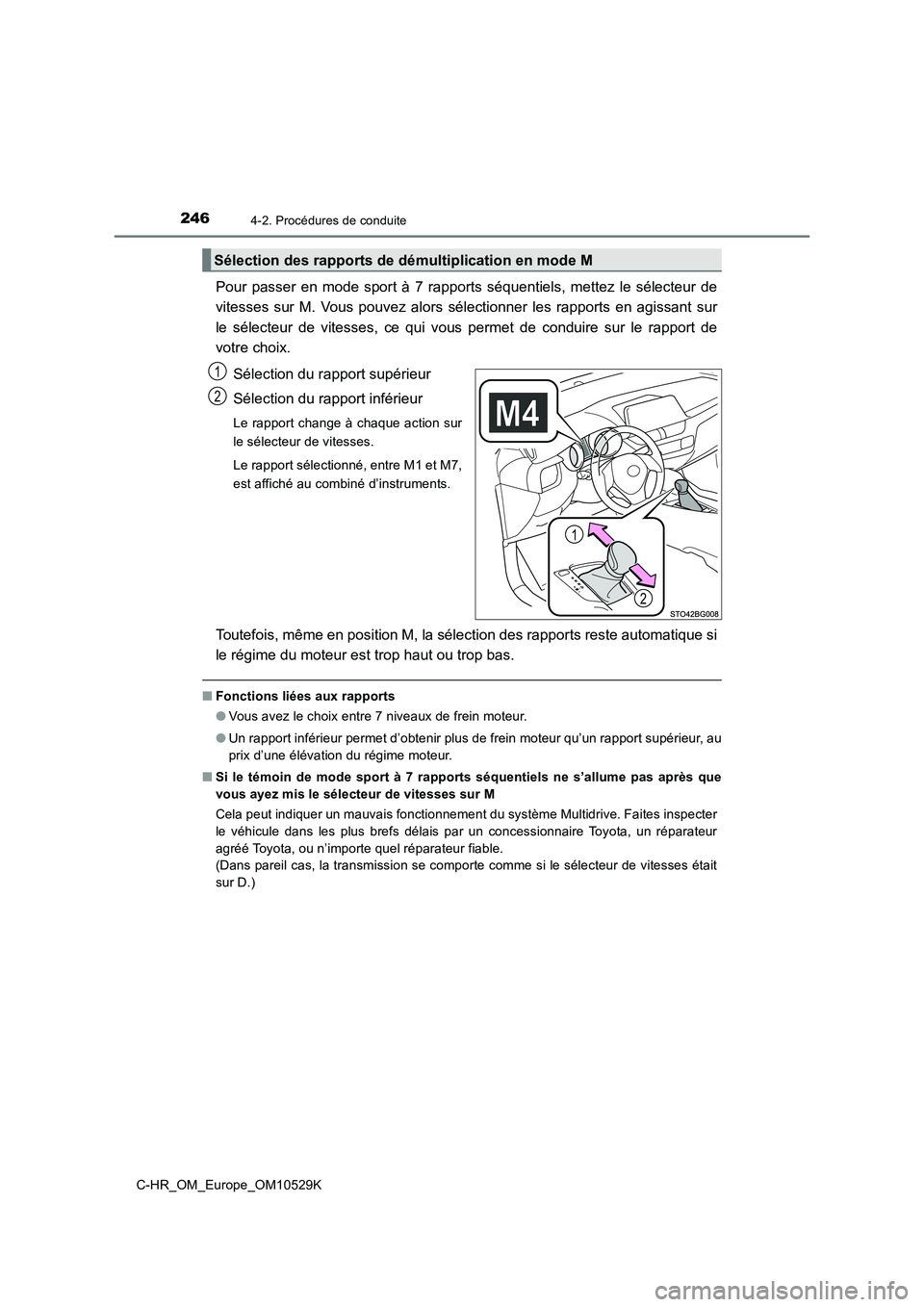 TOYOTA C-HR 2016  Manuel du propriétaire (in French) 2464-2. Procédures de conduite
C-HR_OM_Europe_OM10529K
Pour passer en mode sport à 7 rapports séquentiels, mettez le sélecteur de 
vitesses sur M. Vous pouvez alors sélectionner les rapports en a