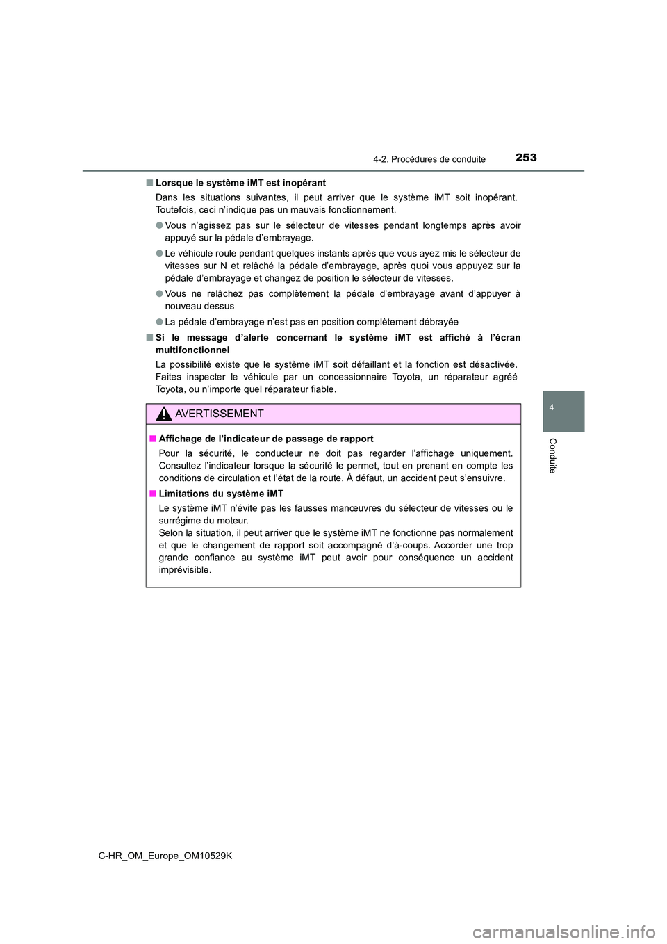 TOYOTA C-HR 2016  Manuel du propriétaire (in French) 2534-2. Procédures de conduite
4
Conduite
C-HR_OM_Europe_OM10529K 
■ Lorsque le système iMT est inopérant 
Dans les situations suivantes, il peut arriver que le système iMT soit inopérant. 
Tou