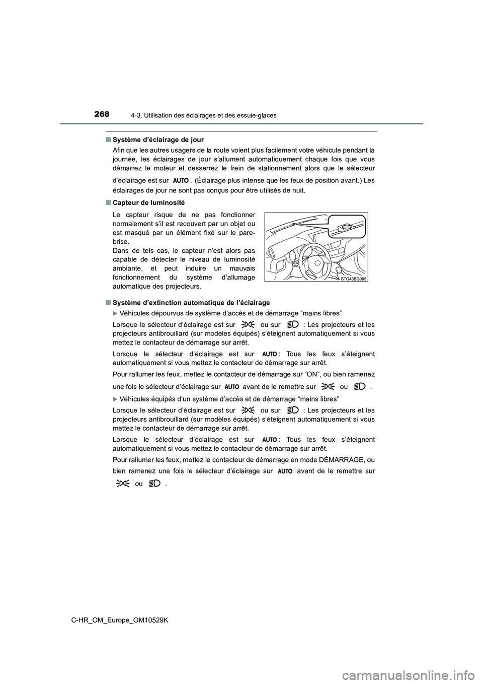 TOYOTA C-HR 2016  Manuel du propriétaire (in French) 2684-3. Utilisation des éclairages et des essuie-glaces
C-HR_OM_Europe_OM10529K
■Système d’éclairage de jour 
Afin que les autres usagers de la route voient plus facilement votre véhicule pend