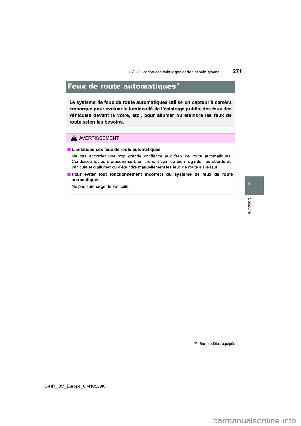 TOYOTA C-HR 2016  Manuel du propriétaire (in French) 271
4
4-3. Utilisation des éclairages et des essuie-glaces
Conduite
C-HR_OM_Europe_OM10529K
Feux de route automatiques
: Sur modèles équipés
Le système de feux de route automatiques utilise