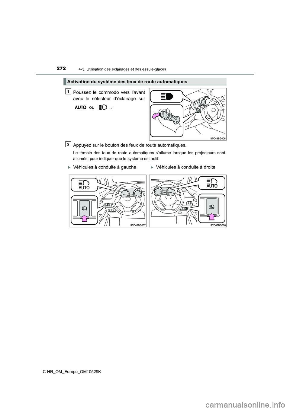 TOYOTA C-HR 2016  Manuel du propriétaire (in French) 2724-3. Utilisation des éclairages et des essuie-glaces
C-HR_OM_Europe_OM10529K
Poussez le commodo vers l’avant 
avec le sélecteur d’éclairage sur 
 ou  . 
Appuyez sur le bouton des feux de rou