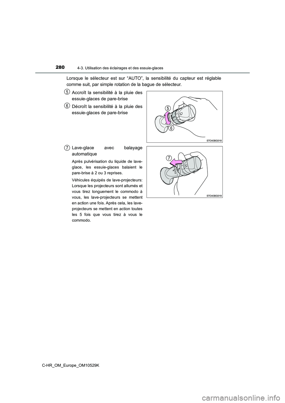 TOYOTA C-HR 2016  Manuel du propriétaire (in French) 2804-3. Utilisation des éclairages et des essuie-glaces
C-HR_OM_Europe_OM10529K
Lorsque le sélecteur est sur “AUTO”, la sensibilité du capteur est réglable 
comme suit, par simple rotation de 