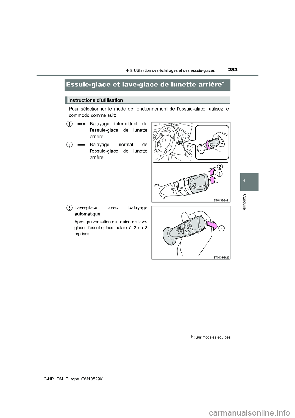 TOYOTA C-HR 2016  Manuel du propriétaire (in French) 283
4
4-3. Utilisation des éclairages et des essuie-glaces
Conduite
C-HR_OM_Europe_OM10529K
Essuie-glace et lave-glace de lunette arrière
Pour sélectionner le mode de fonctionnement de l’essui