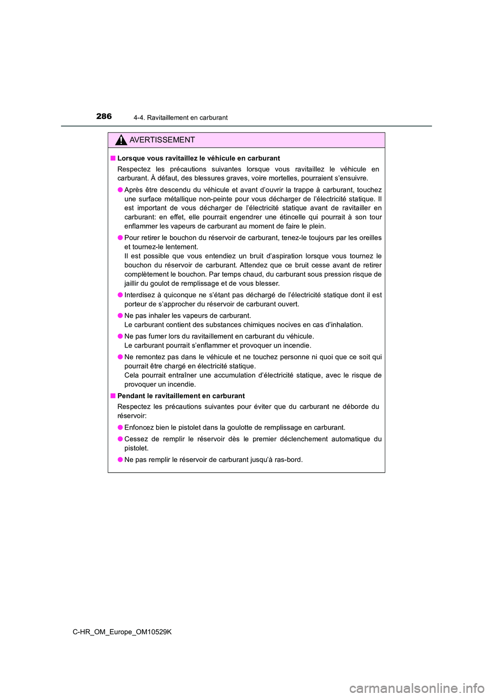 TOYOTA C-HR 2016  Manuel du propriétaire (in French) 2864-4. Ravitaillement en carburant
C-HR_OM_Europe_OM10529K
AVERTISSEMENT
■Lorsque vous ravitaillez le véhicule en carburant 
Respectez les précautions suivantes lorsque vous ravitaillez le véhic