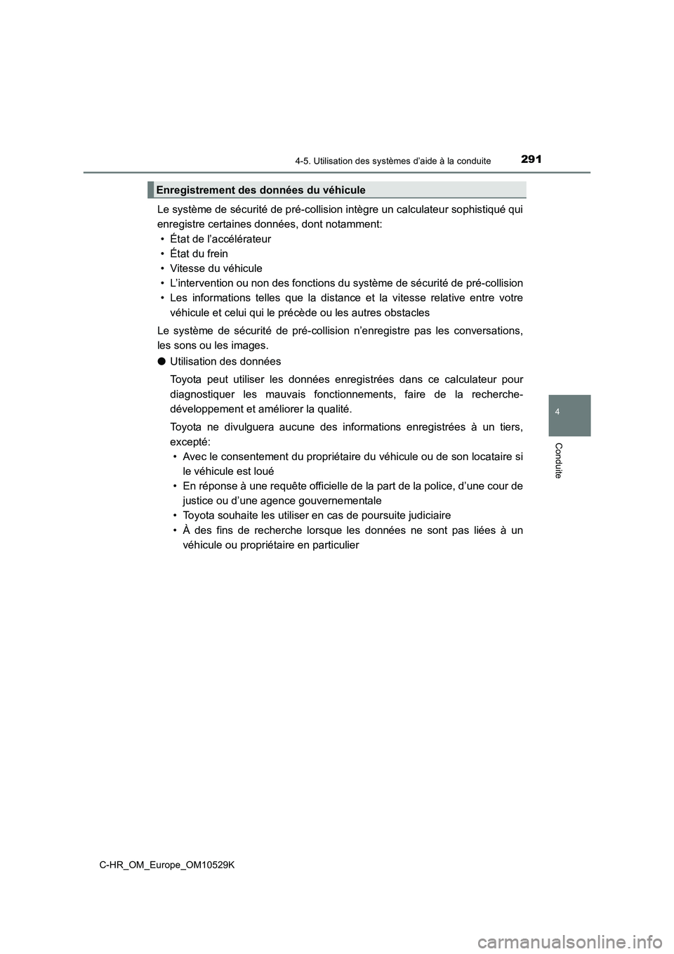 TOYOTA C-HR 2016 Manuel du propriétaire (in French) 2914-5. Utilisation des systèmes d’aide à la conduite
4
Conduite
C-HR_OM_Europe_OM10529K
Le système de sécurité de pré-collision intègre un calculateur sophistiqué qui
enregistre certaines TOYOTA C-HR 2016 Manuel du propriétaire (in French) 2914-5. Utilisation des systèmes d’aide à la conduite
4
Conduite
C-HR_OM_Europe_OM10529K
Le système de sécurité de pré-collision intègre un calculateur sophistiqué qui
enregistre certaines