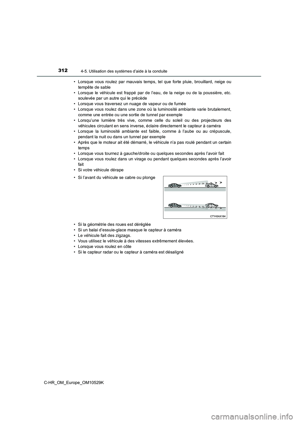 TOYOTA C-HR 2016 Manuel du propriétaire (in French) 3124-5. Utilisation des systèmes d’aide à la conduite
C-HR_OM_Europe_OM10529K
• Lorsque vous roulez par mauvais temps, tel que forte pluie, brouillard, neige ou
tempête de sable
• Lorsque l TOYOTA C-HR 2016 Manuel du propriétaire (in French) 3124-5. Utilisation des systèmes d’aide à la conduite
C-HR_OM_Europe_OM10529K
• Lorsque vous roulez par mauvais temps, tel que forte pluie, brouillard, neige ou
tempête de sable
• Lorsque l