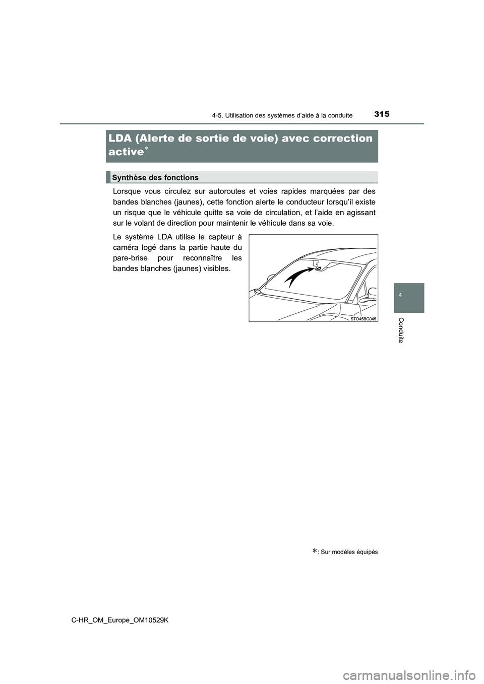 TOYOTA C-HR 2016 Manuel du propriétaire (in French) 315
4
4-5. Utilisation des systèmes d’aide à la conduite
Conduite
C-HR_OM_Europe_OM10529K
LDA (Alerte de sortie de voie) avec correction
active
Lorsque vous circulez sur autoroutes et voies r TOYOTA C-HR 2016 Manuel du propriétaire (in French) 315
4
4-5. Utilisation des systèmes d’aide à la conduite
Conduite
C-HR_OM_Europe_OM10529K
LDA (Alerte de sortie de voie) avec correction
active
Lorsque vous circulez sur autoroutes et voies r