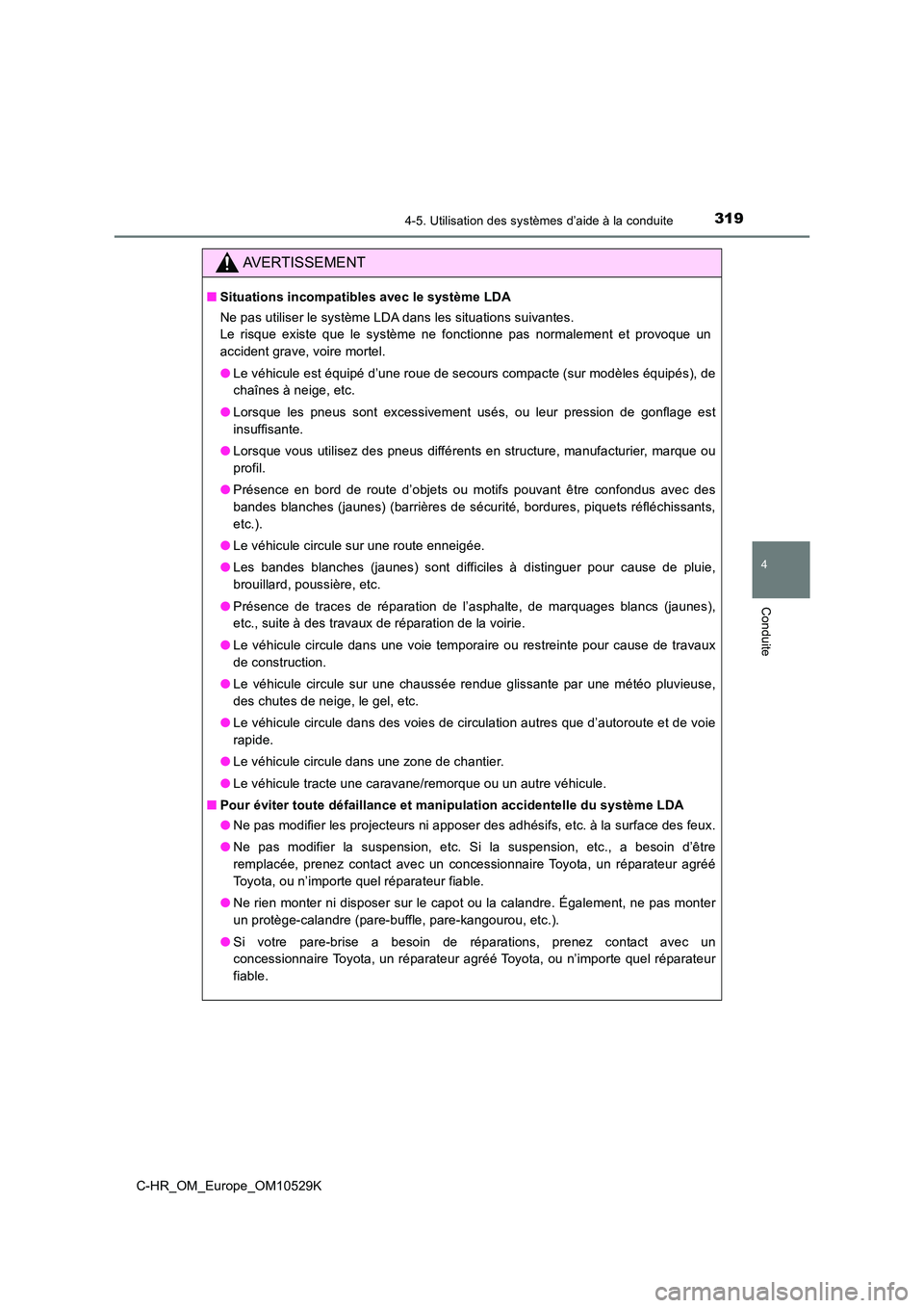 TOYOTA C-HR 2016 Manuel du propriétaire (in French) 3194-5. Utilisation des systèmes d’aide à la conduite
4
Conduite
C-HR_OM_Europe_OM10529K
AVERTISSEMENT
■Situations incompatibles avec le système LDA
Ne pas utiliser le système LDA dans les si TOYOTA C-HR 2016 Manuel du propriétaire (in French) 3194-5. Utilisation des systèmes d’aide à la conduite
4
Conduite
C-HR_OM_Europe_OM10529K
AVERTISSEMENT
■Situations incompatibles avec le système LDA
Ne pas utiliser le système LDA dans les si