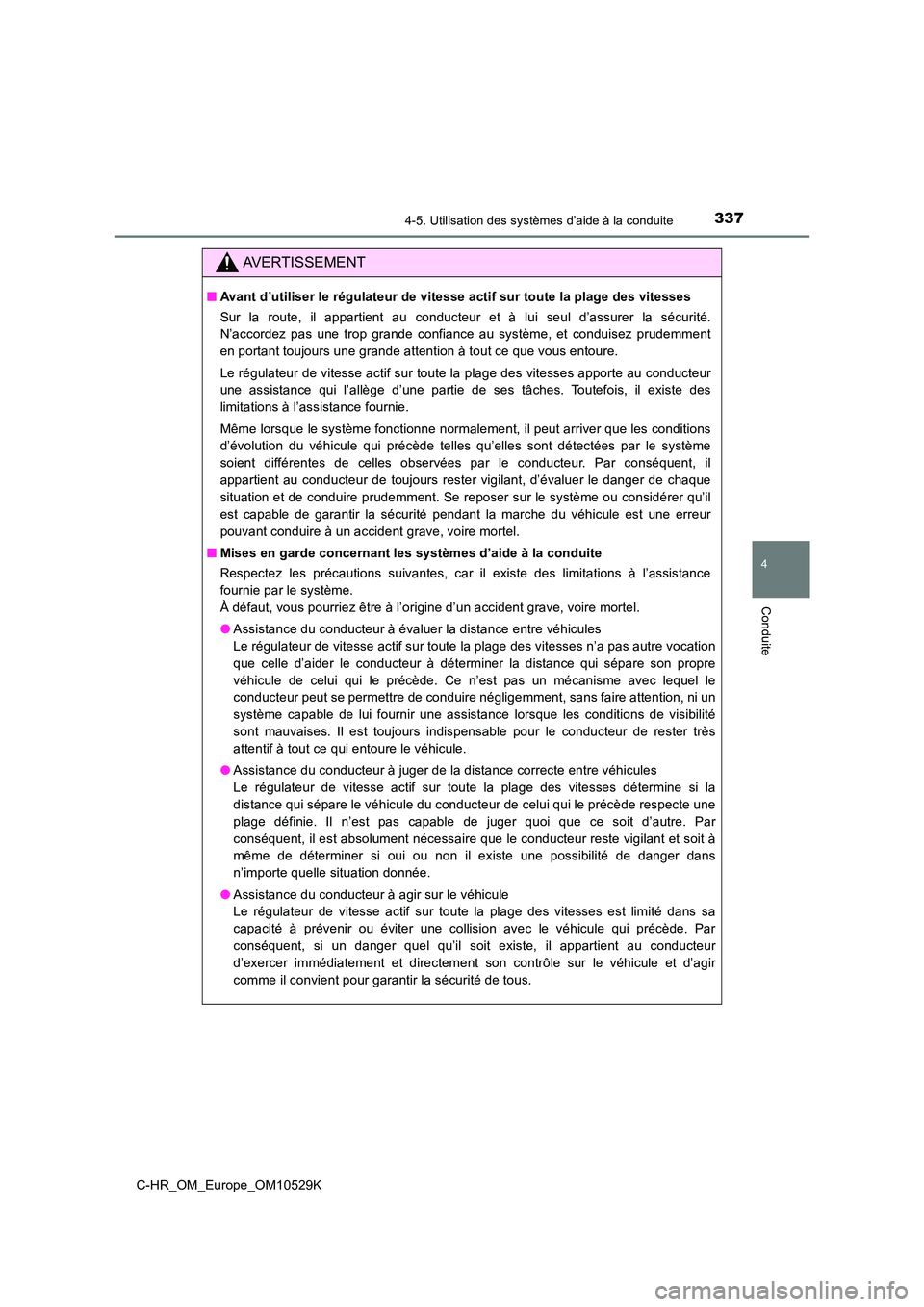 TOYOTA C-HR 2016  Manuel du propriétaire (in French) 3374-5. Utilisation des systèmes d’aide à la conduite
4
Conduite
C-HR_OM_Europe_OM10529K
AVERTISSEMENT
■Avant d’utiliser le régulateur de vitesse actif sur toute la plage des vitesses 
Sur la