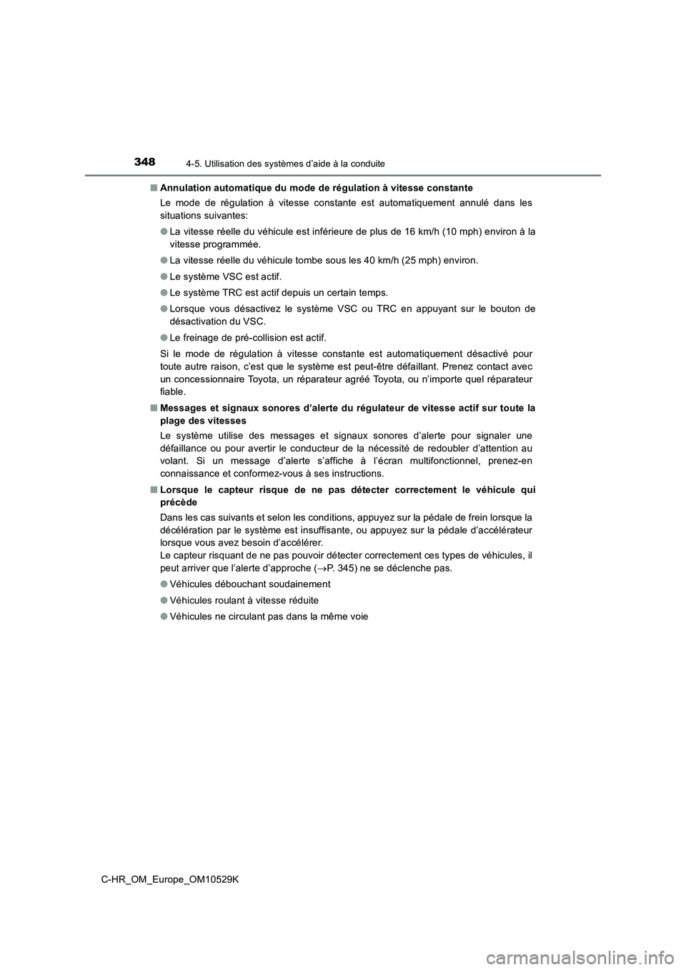 TOYOTA C-HR 2016 Manuel du propriétaire (in French) 3484-5. Utilisation des systèmes d’aide à la conduite
C-HR_OM_Europe_OM10529K
■ Annulation automatique du mode de régulation à vitesse constante
Le mode de régulation à vitesse constante e TOYOTA C-HR 2016 Manuel du propriétaire (in French) 3484-5. Utilisation des systèmes d’aide à la conduite
C-HR_OM_Europe_OM10529K
■ Annulation automatique du mode de régulation à vitesse constante
Le mode de régulation à vitesse constante e