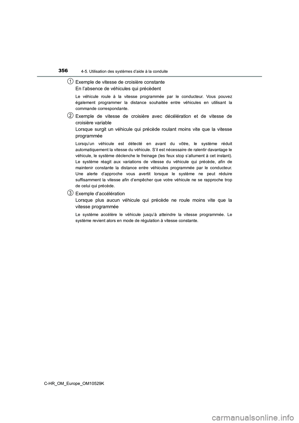 TOYOTA C-HR 2016 Manuel du propriétaire (in French) 3564-5. Utilisation des systèmes d’aide à la conduite
C-HR_OM_Europe_OM10529K
Exemple de vitesse de croisière constante
En l’absence de véhicules qui précèdent
Le véhicule roule à la vit TOYOTA C-HR 2016 Manuel du propriétaire (in French) 3564-5. Utilisation des systèmes d’aide à la conduite
C-HR_OM_Europe_OM10529K
Exemple de vitesse de croisière constante
En l’absence de véhicules qui précèdent
Le véhicule roule à la vit