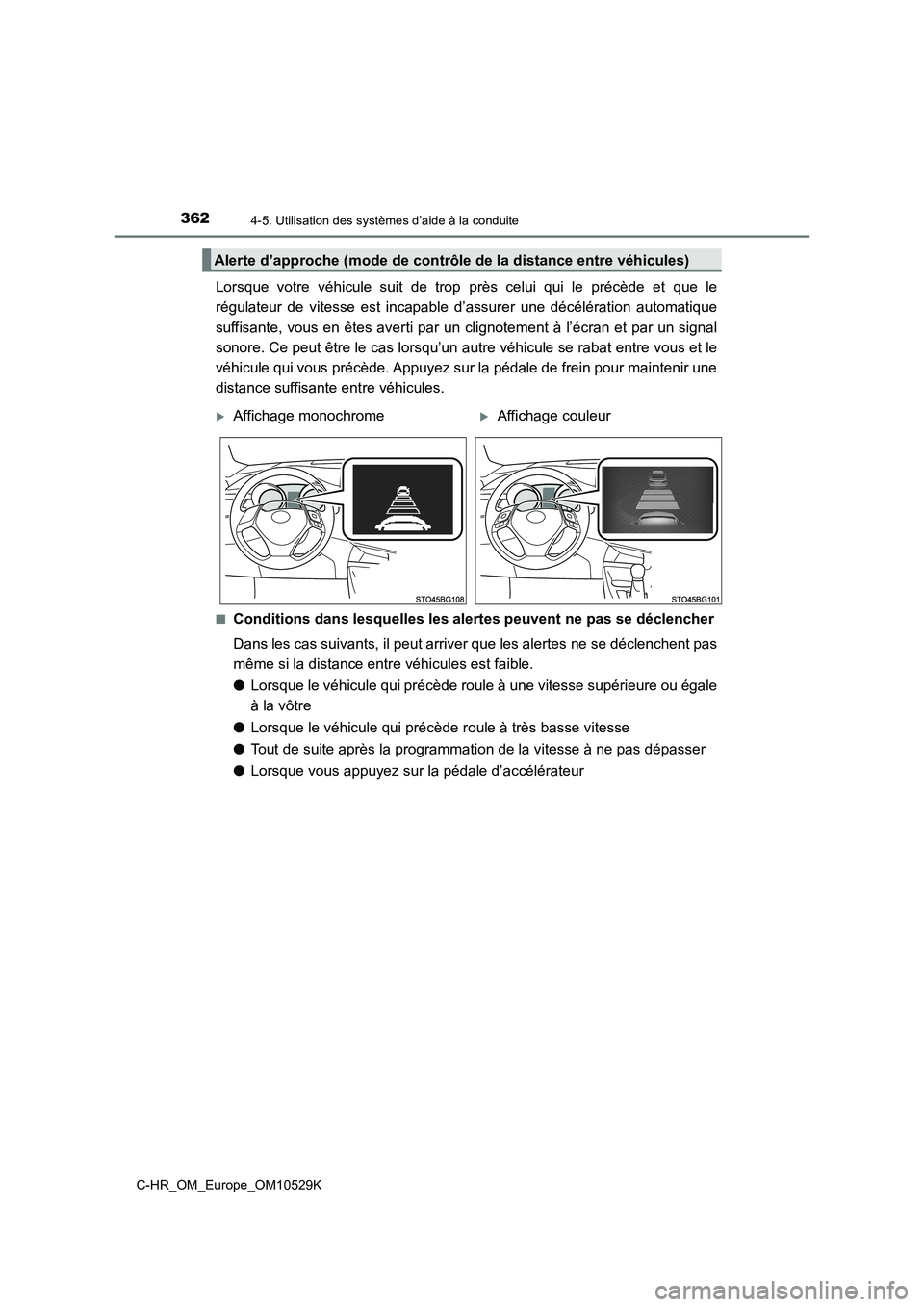 TOYOTA C-HR 2016  Manuel du propriétaire (in French) 3624-5. Utilisation des systèmes d’aide à la conduite
C-HR_OM_Europe_OM10529K
Lorsque votre véhicule suit de trop près celui qui le précède et que le 
régulateur de vitesse est incapable d’