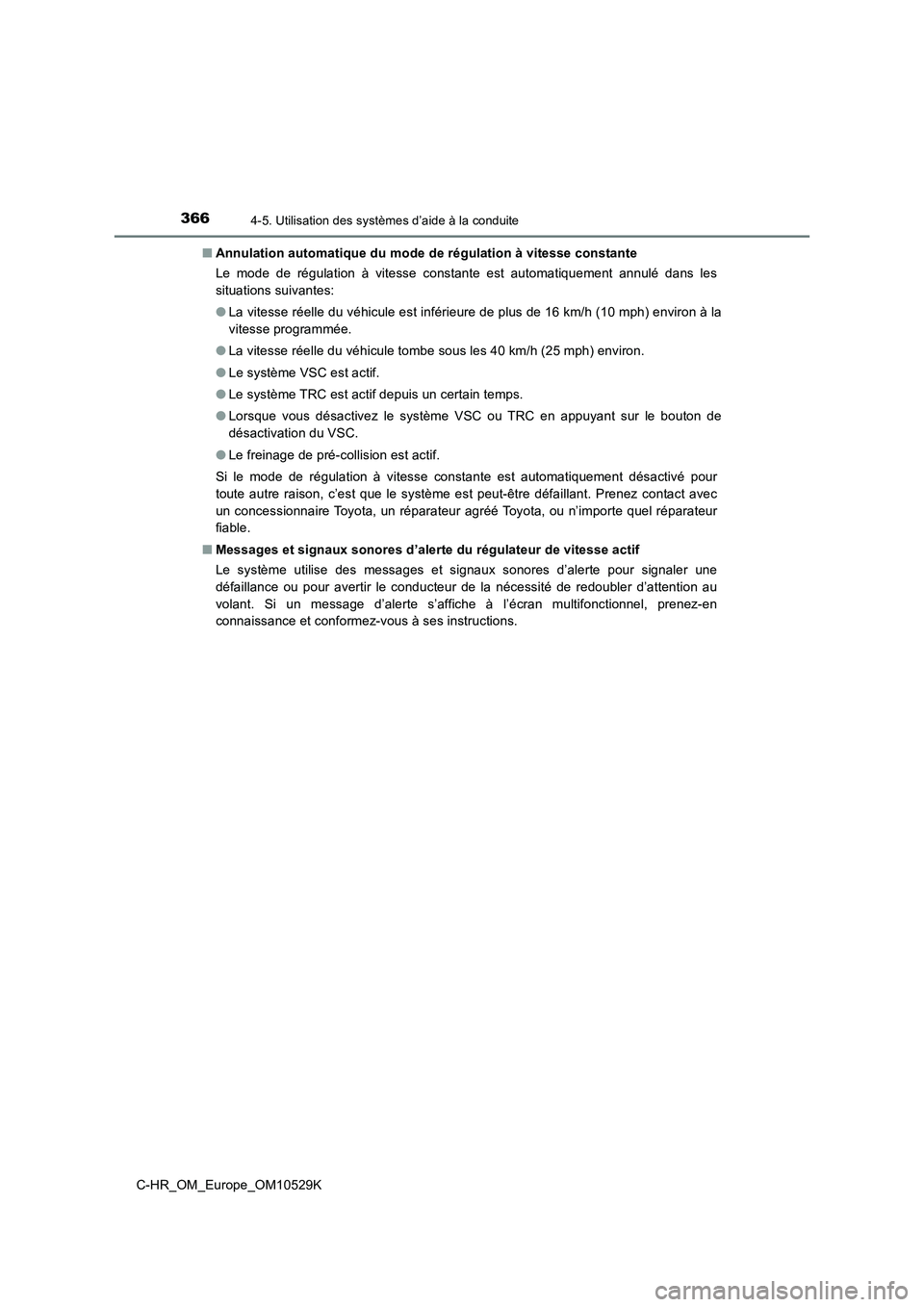 TOYOTA C-HR 2016  Manuel du propriétaire (in French) 3664-5. Utilisation des systèmes d’aide à la conduite
C-HR_OM_Europe_OM10529K 
■ Annulation automatique du mode de régulation à vitesse constante 
Le mode de régulation à vitesse constante e