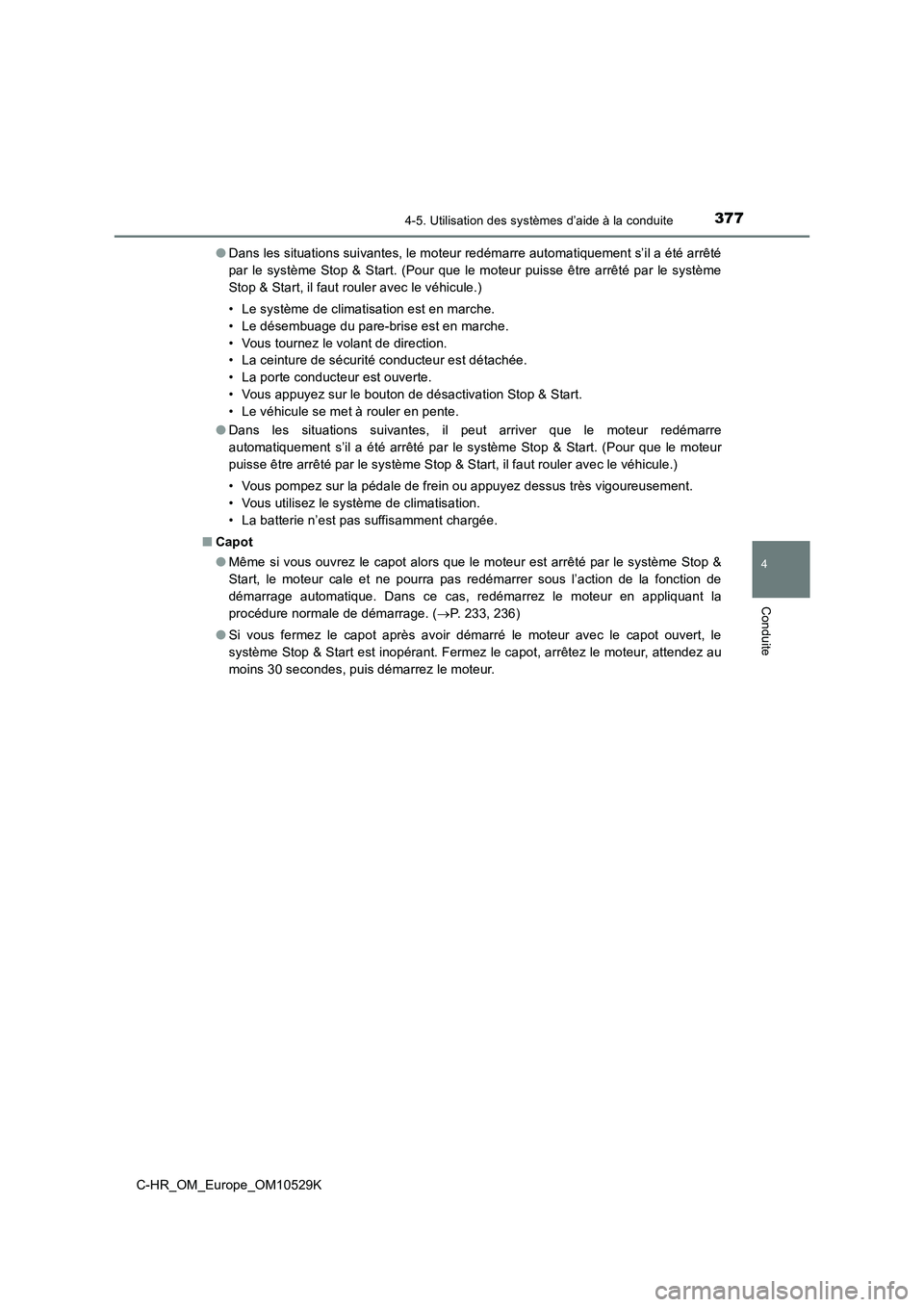 TOYOTA C-HR 2016  Manuel du propriétaire (in French) 3774-5. Utilisation des systèmes d’aide à la conduite
4
Conduite
C-HR_OM_Europe_OM10529K 
● Dans les situations suivantes, le moteur redémarre automatiquement s’il a été arrêté 
par le sy