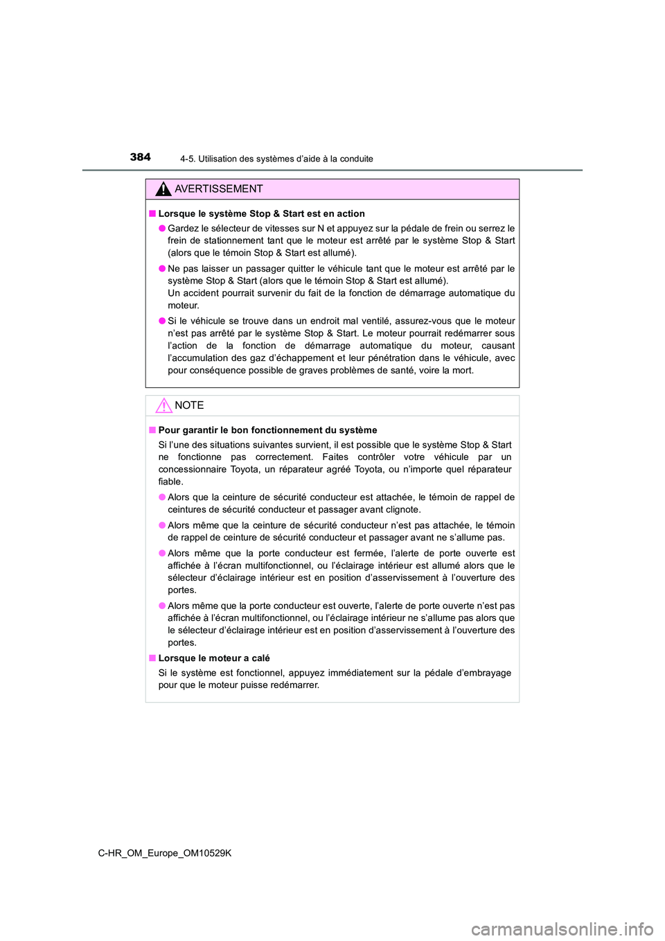 TOYOTA C-HR 2016  Manuel du propriétaire (in French) 3844-5. Utilisation des systèmes d’aide à la conduite
C-HR_OM_Europe_OM10529K
AVERTISSEMENT
■Lorsque le système Stop & Start est en action 
● Gardez le sélecteur de vitesses sur N et appuyez