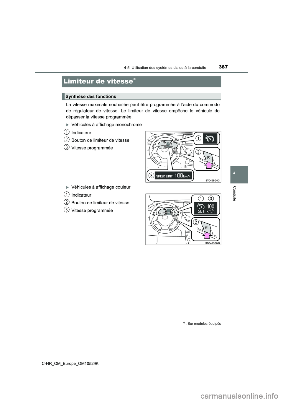 TOYOTA C-HR 2016  Manuel du propriétaire (in French) 387
4
4-5. Utilisation des systèmes d’aide à la conduite
Conduite
C-HR_OM_Europe_OM10529K
Limiteur de vitesse
La vitesse maximale souhaitée peut être programmée à l’aide du commodo 
de r