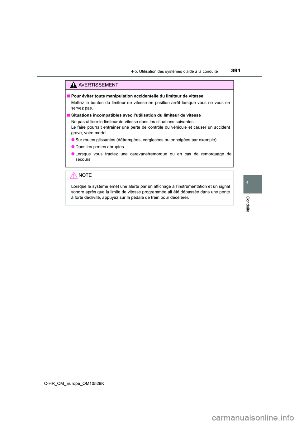 TOYOTA C-HR 2016  Manuel du propriétaire (in French) 3914-5. Utilisation des systèmes d’aide à la conduite
4
Conduite
C-HR_OM_Europe_OM10529K
AVERTISSEMENT
■Pour éviter toute manipulation accidentelle du limiteur de vitesse 
Mettez le bouton du l
