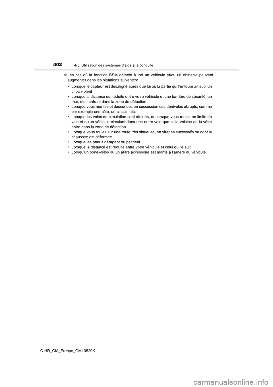 TOYOTA C-HR 2016  Manuel du propriétaire (in French) 4024-5. Utilisation des systèmes d’aide à la conduite
C-HR_OM_Europe_OM10529K 
● Les cas où la fonction BSM détecte à tort un véhicule et/ou un obstacle peuvent 
augmenter dans les situation