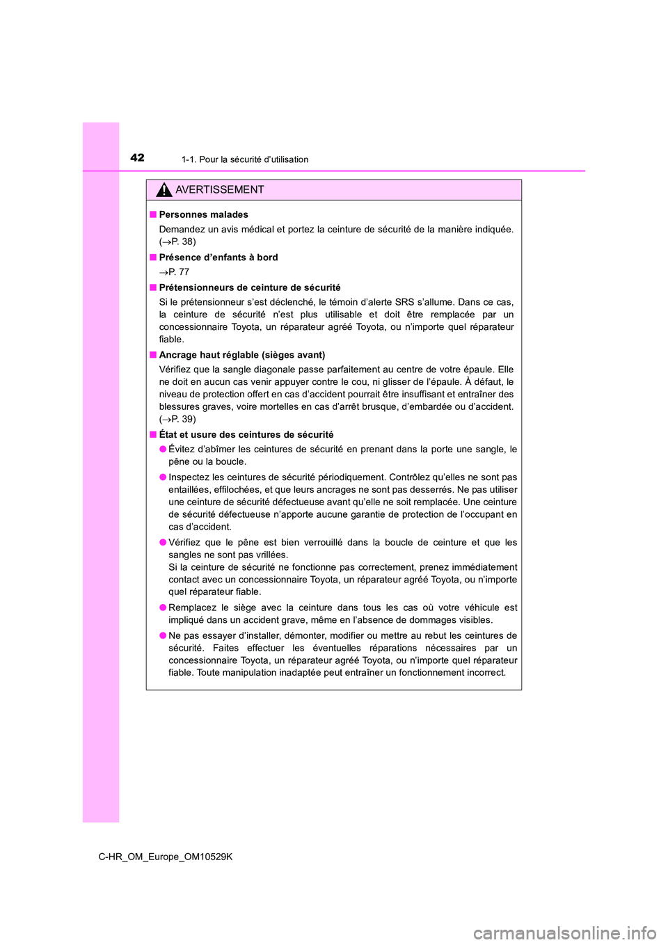 TOYOTA C-HR 2016 Manuel du propriétaire (in French) 421-1. Pour la sécurité d’utilisation
C-HR_OM_Europe_OM10529K
AVERTISSEMENT
■Personnes malades
Demandez un avis médical et portez la ceinture de sécurité de la manière indiquée.
( P. 3 TOYOTA C-HR 2016 Manuel du propriétaire (in French) 421-1. Pour la sécurité d’utilisation
C-HR_OM_Europe_OM10529K
AVERTISSEMENT
■Personnes malades
Demandez un avis médical et portez la ceinture de sécurité de la manière indiquée.
( P. 3