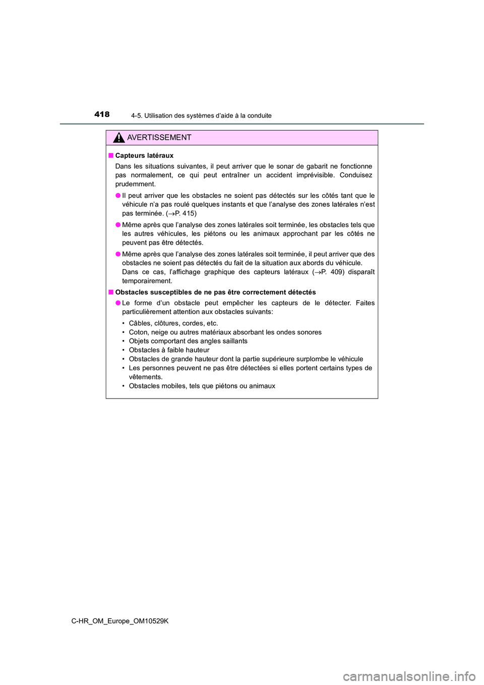 TOYOTA C-HR 2016  Manuel du propriétaire (in French) 4184-5. Utilisation des systèmes d’aide à la conduite
C-HR_OM_Europe_OM10529K
AVERTISSEMENT
■Capteurs latéraux 
Dans les situations suivantes, il peut arriver que le sonar de gabarit ne fonctio