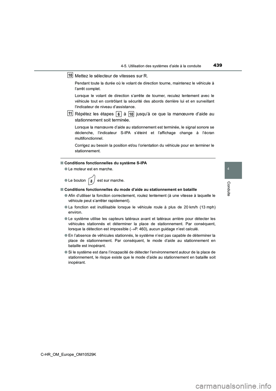 TOYOTA C-HR 2016 Manuel du propriétaire (in French) 4394-5. Utilisation des systèmes d’aide à la conduite
4
Conduite
C-HR_OM_Europe_OM10529K
Mettez le sélecteur de vitesses sur R.
Pendant toute la durée où le volant de direction tourne, maintene TOYOTA C-HR 2016 Manuel du propriétaire (in French) 4394-5. Utilisation des systèmes d’aide à la conduite
4
Conduite
C-HR_OM_Europe_OM10529K
Mettez le sélecteur de vitesses sur R.
Pendant toute la durée où le volant de direction tourne, maintene