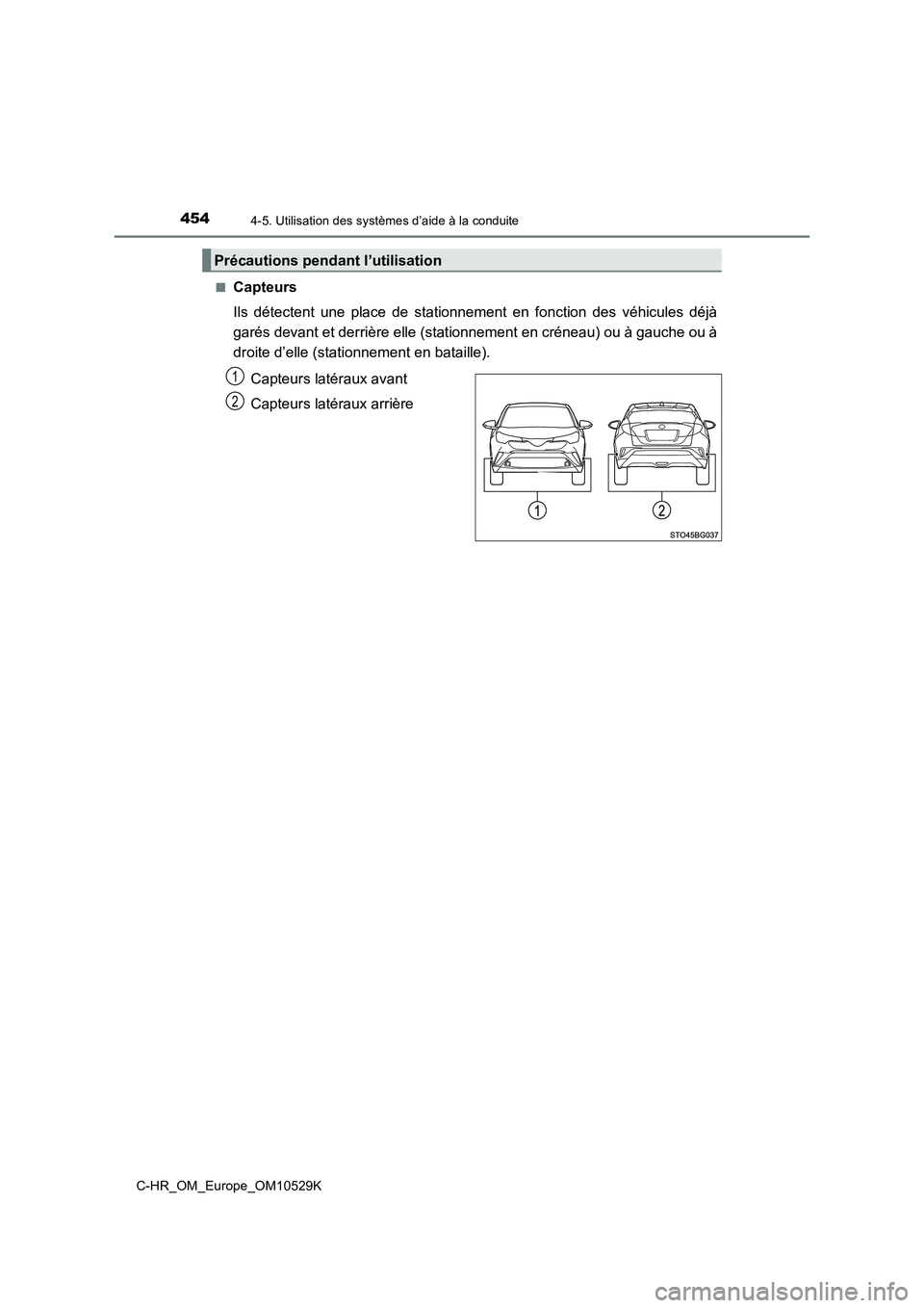 TOYOTA C-HR 2016  Manuel du propriétaire (in French) 4544-5. Utilisation des systèmes d’aide à la conduite
C-HR_OM_Europe_OM10529K 
■Capteurs 
Ils détectent une place de stationnement en fonction des véhicules déjà 
garés devant et derrière 