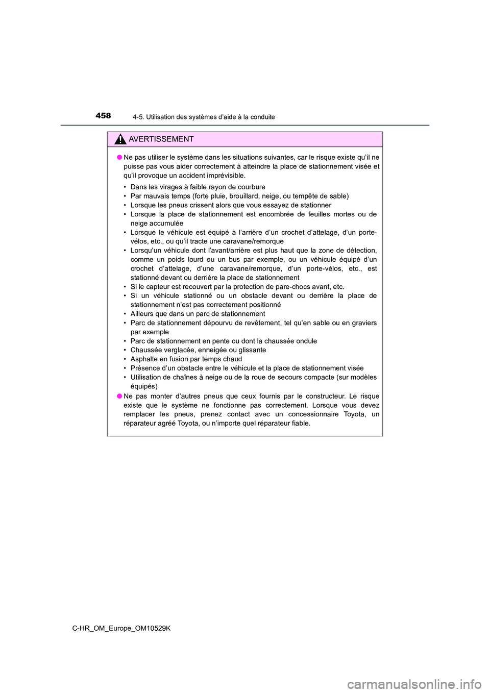 TOYOTA C-HR 2016  Manuel du propriétaire (in French) 4584-5. Utilisation des systèmes d’aide à la conduite
C-HR_OM_Europe_OM10529K
AVERTISSEMENT
●Ne pas utiliser le système dans les situations suivantes, car le risque existe qu’il ne 
puisse pa