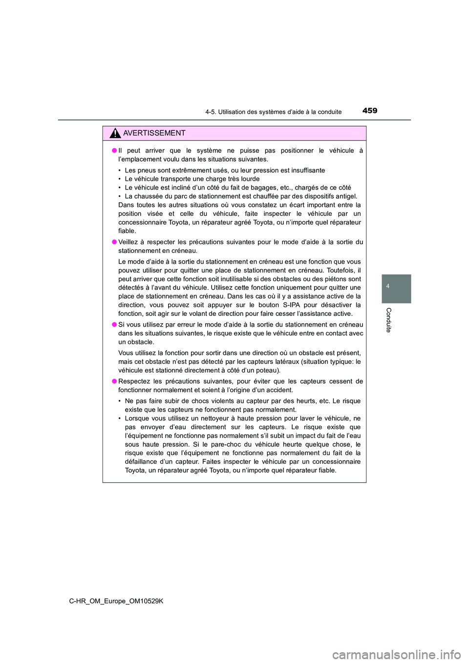 TOYOTA C-HR 2016  Manuel du propriétaire (in French) 4594-5. Utilisation des systèmes d’aide à la conduite
4
Conduite
C-HR_OM_Europe_OM10529K
AVERTISSEMENT
●Il peut arriver que le système ne puisse pas positionner le véhicule à 
l’emplacement