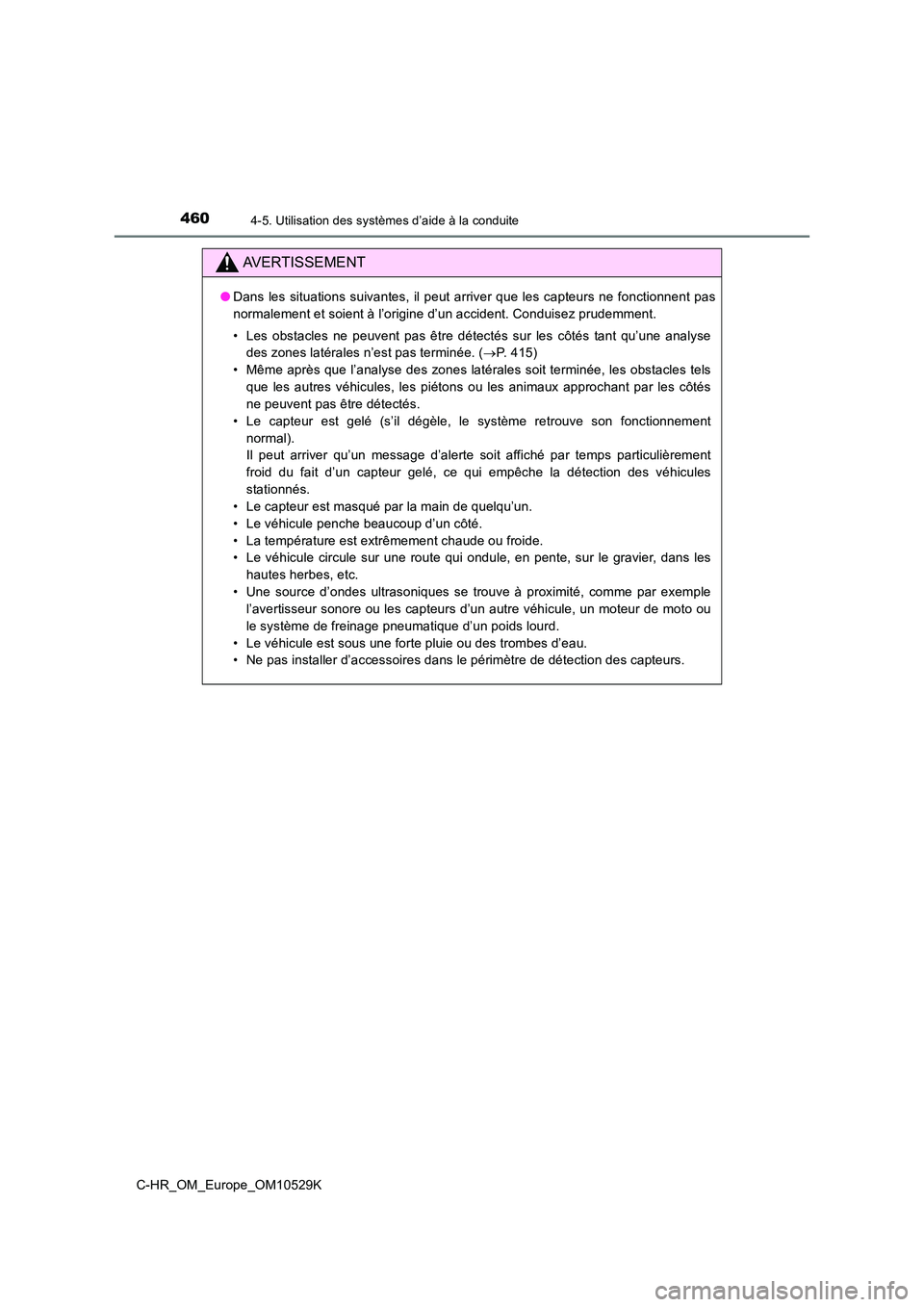 TOYOTA C-HR 2016  Manuel du propriétaire (in French) 4604-5. Utilisation des systèmes d’aide à la conduite
C-HR_OM_Europe_OM10529K
AVERTISSEMENT
●Dans les situations suivantes, il peut arriver que les capteurs ne fonctionnent pas 
normalement et s
