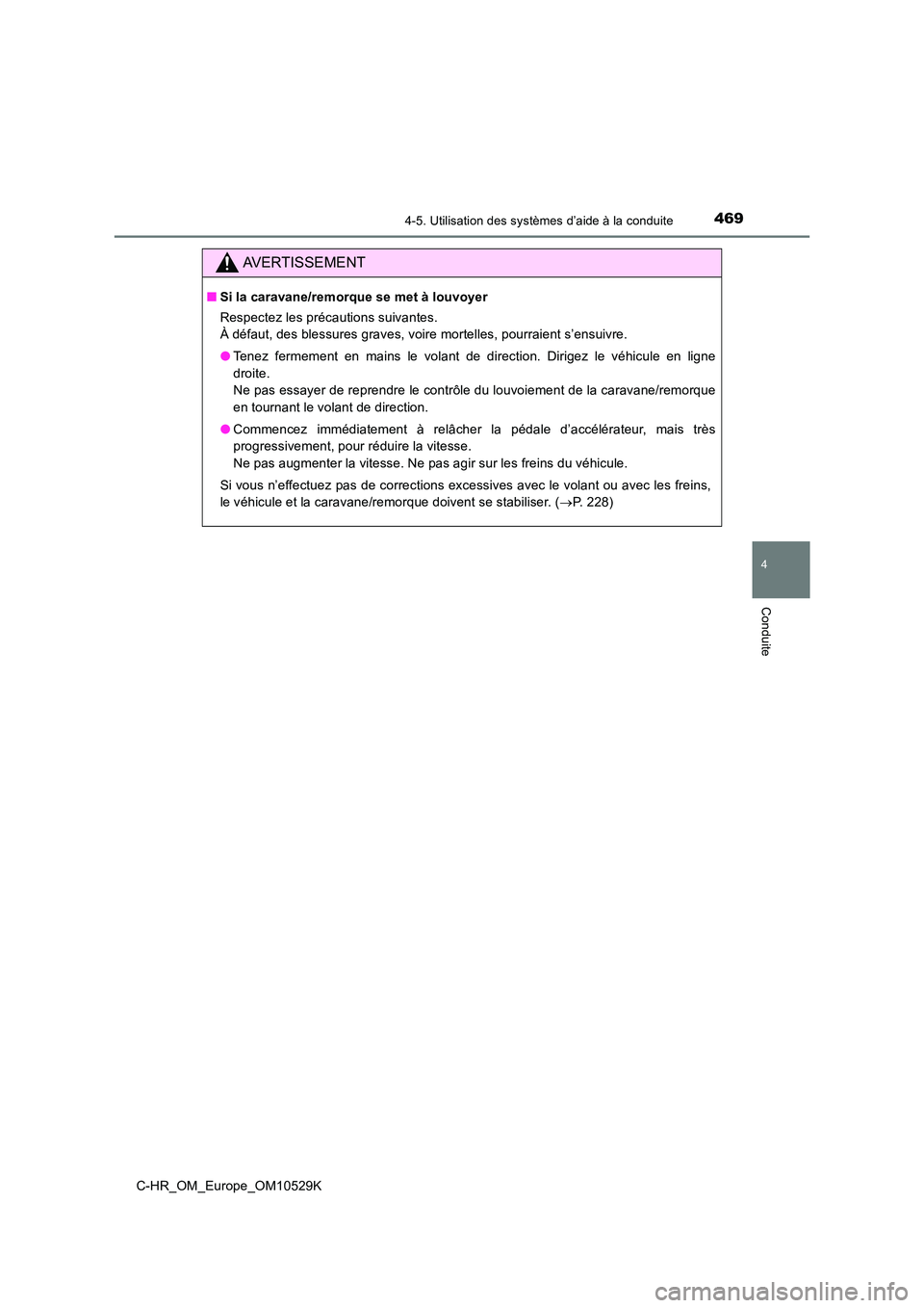 TOYOTA C-HR 2016  Manuel du propriétaire (in French) 4694-5. Utilisation des systèmes d’aide à la conduite
4
Conduite
C-HR_OM_Europe_OM10529K
AVERTISSEMENT
■Si la caravane/remorque se met à louvoyer 
Respectez les précautions suivantes. 
À déf
