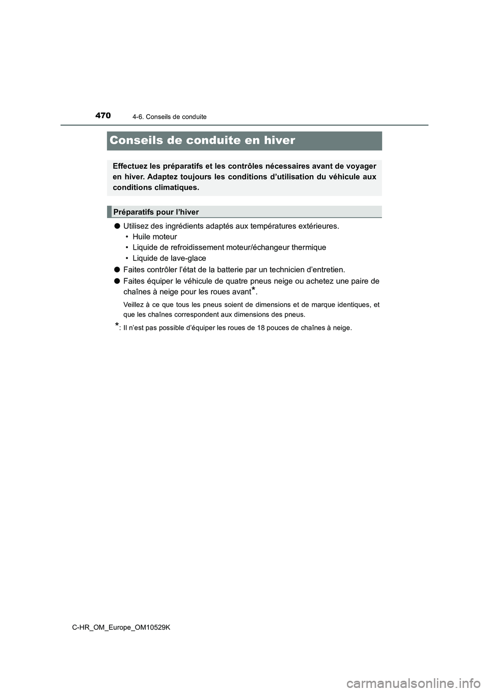 TOYOTA C-HR 2016  Manuel du propriétaire (in French) 4704-6. Conseils de conduite
C-HR_OM_Europe_OM10529K
Conseils de conduite en hiver
●Utilisez des ingrédients adaptés aux températures extérieures.  
• Huile moteur
• Liquide de refroidisseme