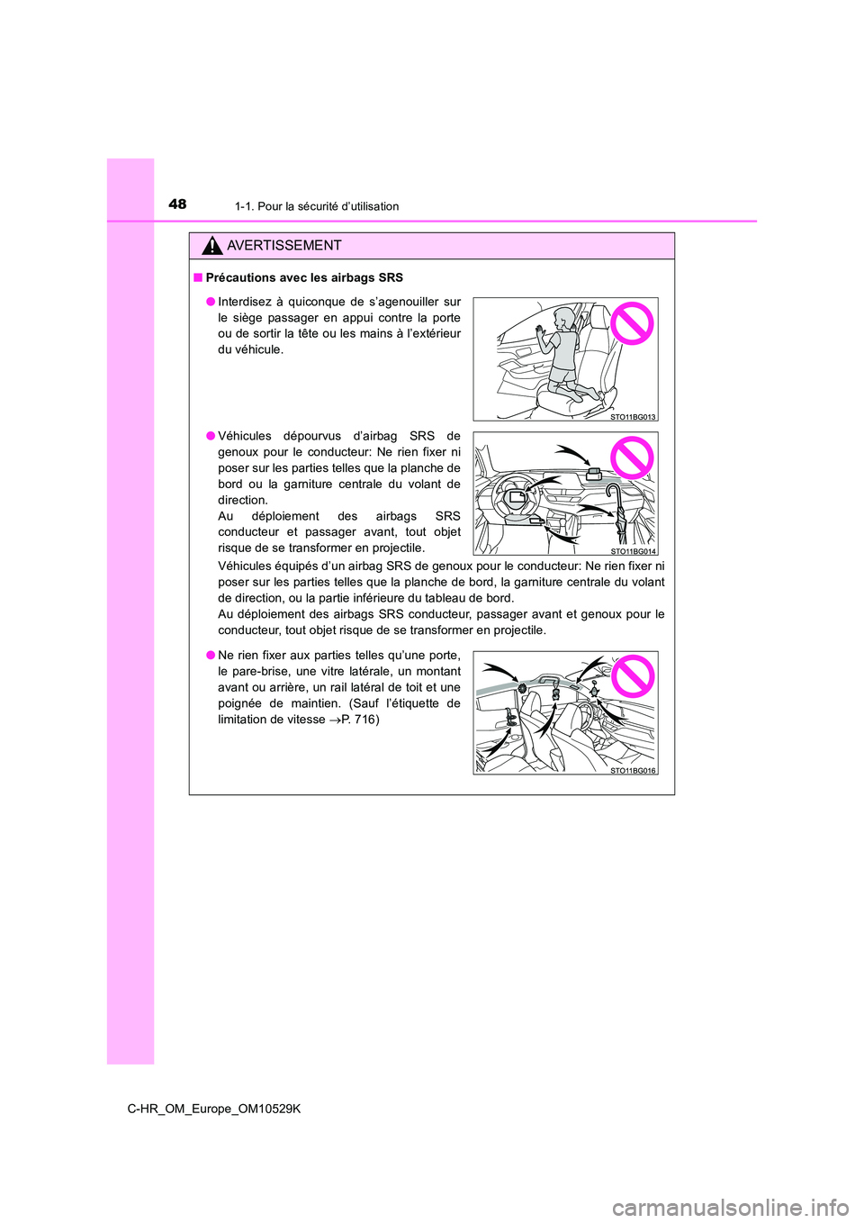 TOYOTA C-HR 2016 Manuel du propriétaire (in French) 481-1. Pour la sécurité d’utilisation
C-HR_OM_Europe_OM10529K
AVERTISSEMENT
■Précautions avec les airbags SRS
Véhicules équipés d’un airbag SRS de genoux pour le conducteur: Ne rien fixer TOYOTA C-HR 2016 Manuel du propriétaire (in French) 481-1. Pour la sécurité d’utilisation
C-HR_OM_Europe_OM10529K
AVERTISSEMENT
■Précautions avec les airbags SRS
Véhicules équipés d’un airbag SRS de genoux pour le conducteur: Ne rien fixer