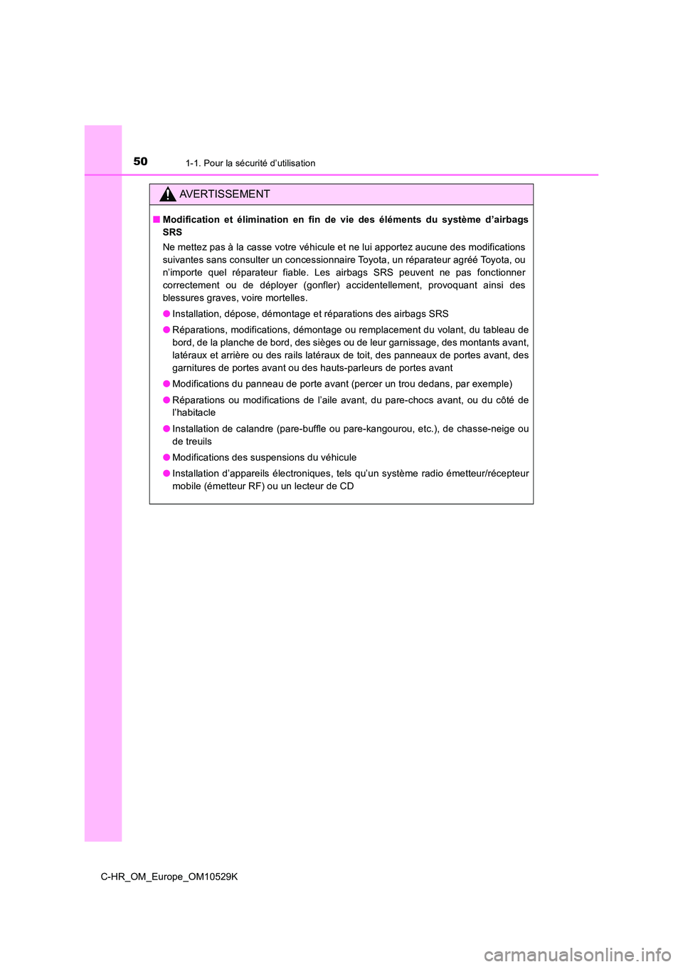 TOYOTA C-HR 2016  Manuel du propriétaire (in French) 501-1. Pour la sécurité d’utilisation
C-HR_OM_Europe_OM10529K
AVERTISSEMENT
■Modification et élimination en fin de vie des éléments du système d’airbags 
SRS 
Ne mettez pas à la casse vot