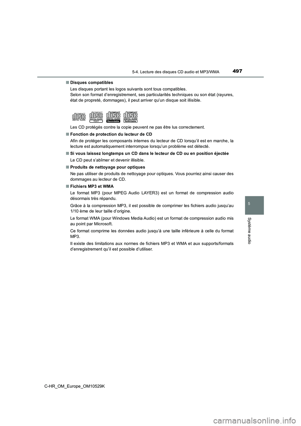 TOYOTA C-HR 2016 Manuel du propriétaire (in French) 4975-4. Lecture des disques CD audio et MP3/WMA
5
Système audio
C-HR_OM_Europe_OM10529K
■ Disques compatibles
Les disques portant les logos suivants sont tous compatibles.
Selon son format d’e TOYOTA C-HR 2016 Manuel du propriétaire (in French) 4975-4. Lecture des disques CD audio et MP3/WMA
5
Système audio
C-HR_OM_Europe_OM10529K
■ Disques compatibles
Les disques portant les logos suivants sont tous compatibles.
Selon son format d’e