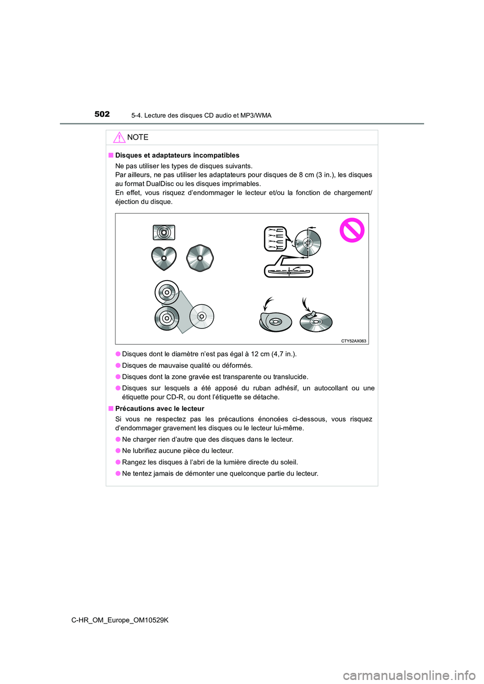 TOYOTA C-HR 2016 Manuel du propriétaire (in French) 5025-4. Lecture des disques CD audio et MP3/WMA
C-HR_OM_Europe_OM10529K
NOTE
■Disques et adaptateurs incompatibles
Ne pas utiliser les types de disques suivants.
Par ailleurs, ne pas utiliser les TOYOTA C-HR 2016 Manuel du propriétaire (in French) 5025-4. Lecture des disques CD audio et MP3/WMA
C-HR_OM_Europe_OM10529K
NOTE
■Disques et adaptateurs incompatibles
Ne pas utiliser les types de disques suivants.
Par ailleurs, ne pas utiliser les