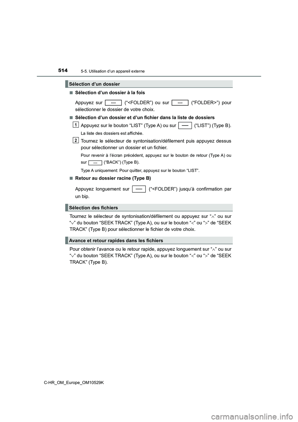 TOYOTA C-HR 2016  Manuel du propriétaire (in French) 5145-5. Utilisation d’un appareil externe
C-HR_OM_Europe_OM10529K 
■Sélection d’un dossier à la fois 
Appuyez sur   (“<FOLDER”) ou sur   (“FOLDER>”) pour 
sélectionner le dossier de v
