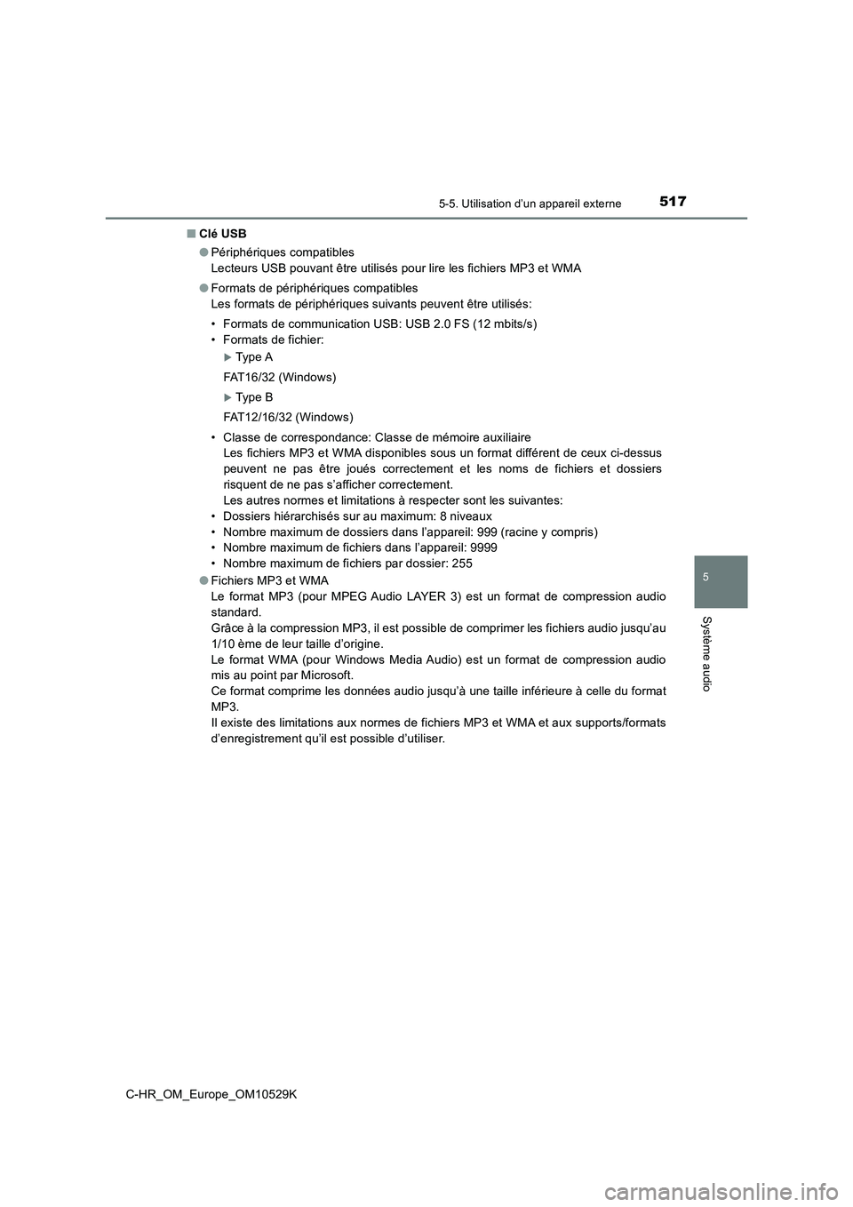 TOYOTA C-HR 2016  Manuel du propriétaire (in French) 5175-5. Utilisation d’un appareil externe
5
Système audio
C-HR_OM_Europe_OM10529K 
■ Clé USB 
● Périphériques compatibles 
Lecteurs USB pouvant être utilisés pour lire les fichiers MP3 et 
