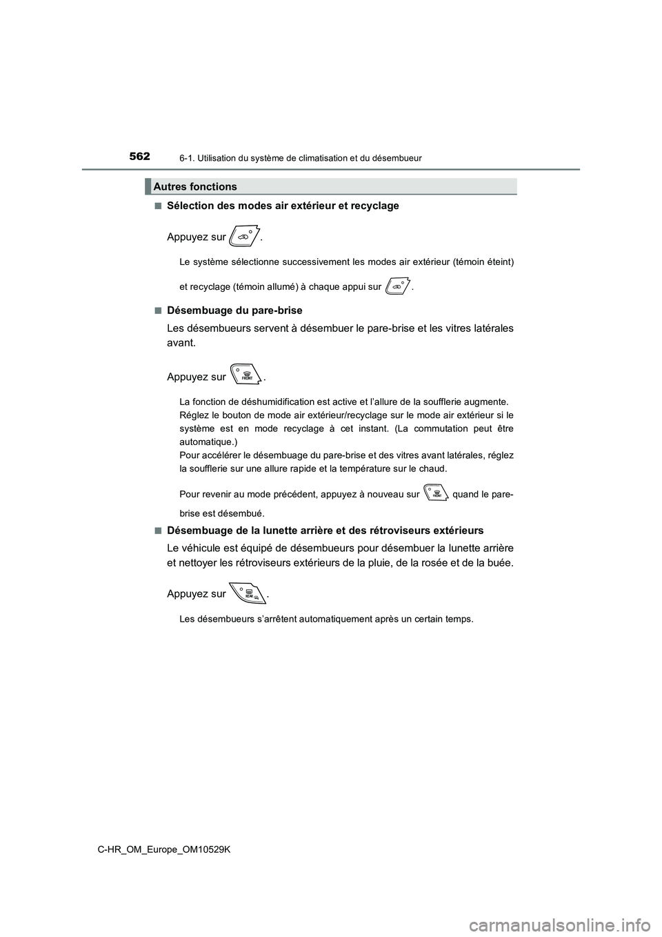 TOYOTA C-HR 2016 Manuel du propriétaire (in French) 5626-1. Utilisation du système de climatisation et du désembueur
C-HR_OM_Europe_OM10529K
■Sélection des modes air extérieur et recyclage
Appuyez sur .
Le système sélectionne successivement TOYOTA C-HR 2016 Manuel du propriétaire (in French) 5626-1. Utilisation du système de climatisation et du désembueur
C-HR_OM_Europe_OM10529K
■Sélection des modes air extérieur et recyclage
Appuyez sur .
Le système sélectionne successivement