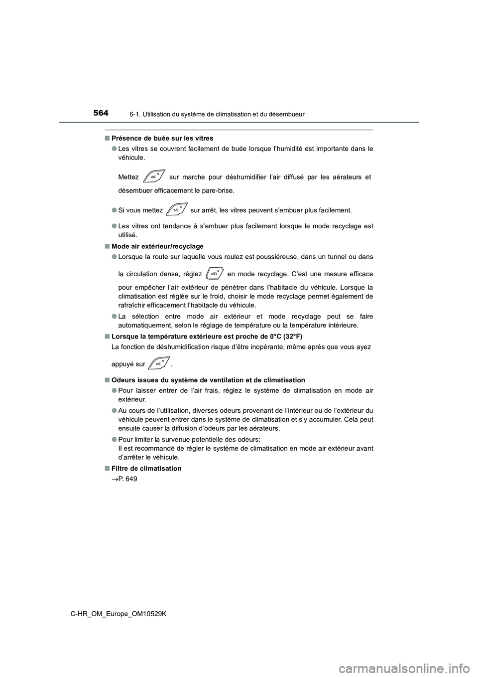 TOYOTA C-HR 2016 Manuel du propriétaire (in French) 5646-1. Utilisation du système de climatisation et du désembueur
C-HR_OM_Europe_OM10529K
■Présence de buée sur les vitres
● Les vitres se couvrent facilement de buée lorsque l’humidité es TOYOTA C-HR 2016 Manuel du propriétaire (in French) 5646-1. Utilisation du système de climatisation et du désembueur
C-HR_OM_Europe_OM10529K
■Présence de buée sur les vitres
● Les vitres se couvrent facilement de buée lorsque l’humidité es