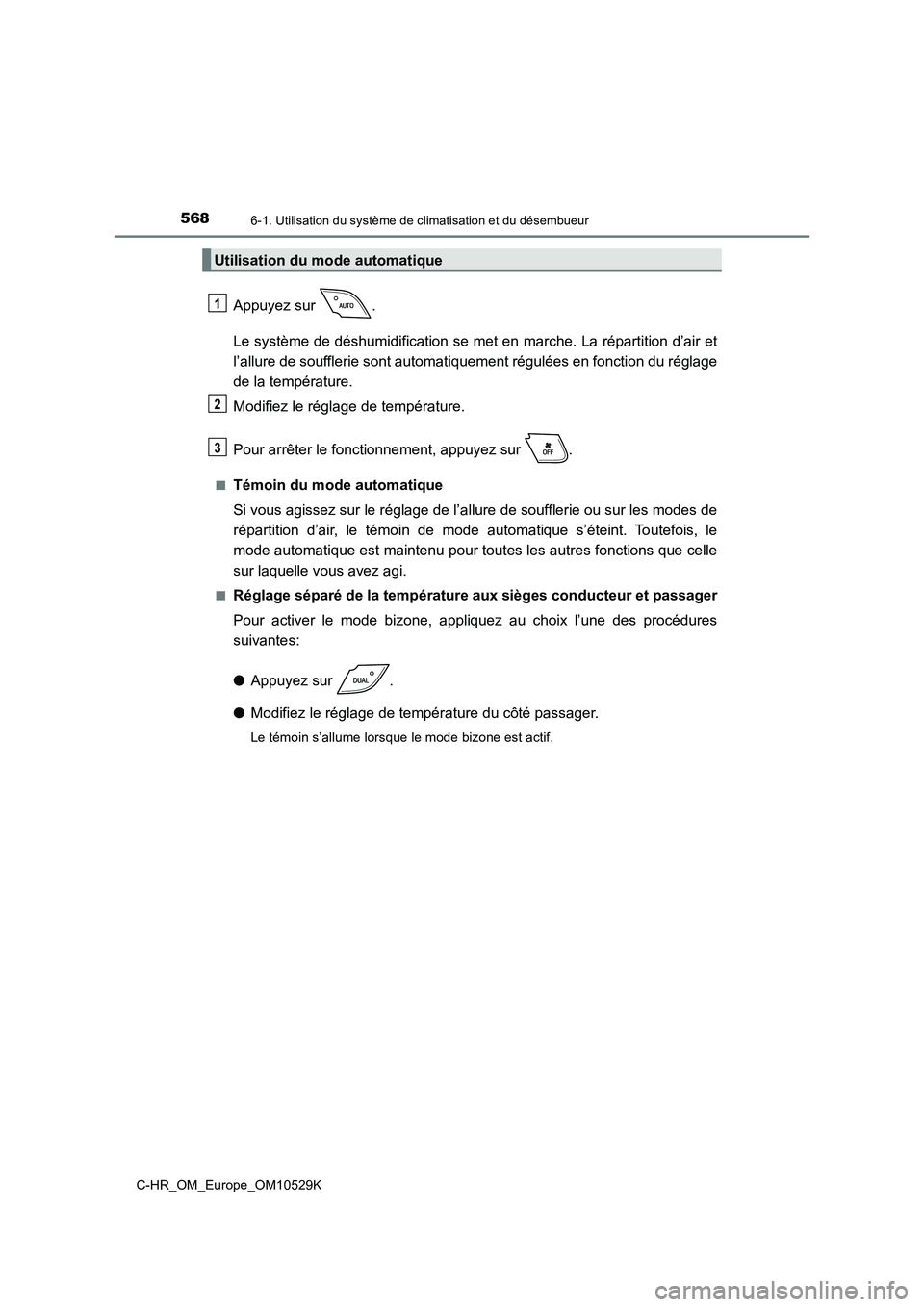 TOYOTA C-HR 2016 Manuel du propriétaire (in French) 5686-1. Utilisation du système de climatisation et du désembueur
C-HR_OM_Europe_OM10529K
Appuyez sur .
Le système de déshumidification se met en marche. La répartition d’air et
l’allure de TOYOTA C-HR 2016 Manuel du propriétaire (in French) 5686-1. Utilisation du système de climatisation et du désembueur
C-HR_OM_Europe_OM10529K
Appuyez sur .
Le système de déshumidification se met en marche. La répartition d’air et
l’allure de