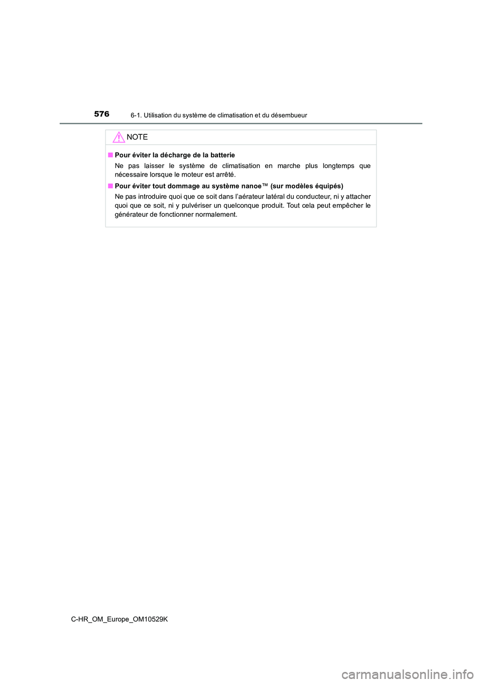 TOYOTA C-HR 2016 Manuel du propriétaire (in French) 5766-1. Utilisation du système de climatisation et du désembueur
C-HR_OM_Europe_OM10529K
NOTE
■Pour éviter la décharge de la batterie
Ne pas laisser le système de climatisation en marche plus TOYOTA C-HR 2016 Manuel du propriétaire (in French) 5766-1. Utilisation du système de climatisation et du désembueur
C-HR_OM_Europe_OM10529K
NOTE
■Pour éviter la décharge de la batterie
Ne pas laisser le système de climatisation en marche plus